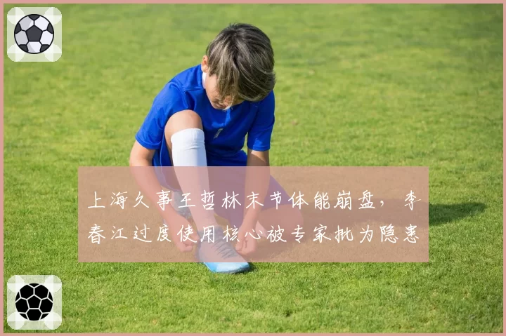 上海久事王哲林末节体能崩盘,李春江过度使用核心被专家批为隐患__br_