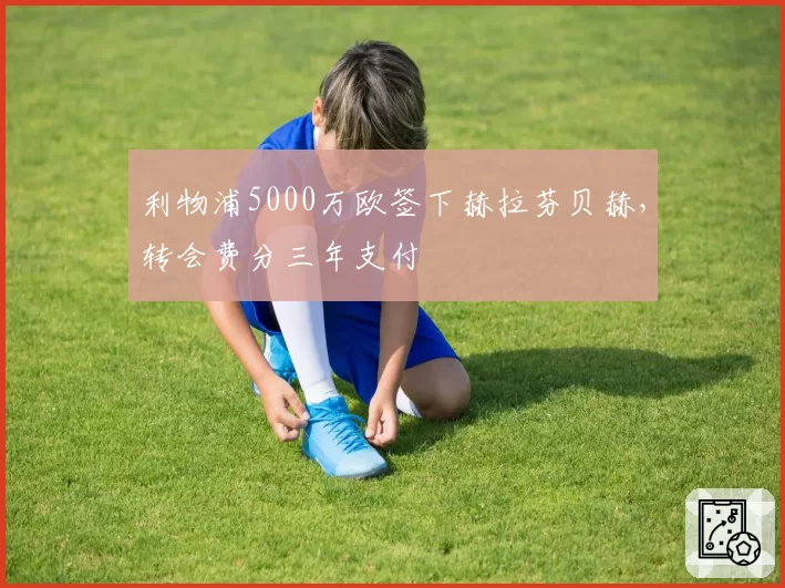 利物浦5000万欧签下赫拉芬贝赫，转会费分三年支付